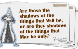 Are these the shadows of the things that Will be, or are they shadows of the things that May be only?