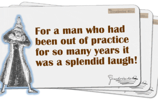 For a man who had been out of practice for so many years it was a splendid laugh!