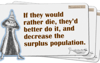 If they would rather die, they’d better do it, and decrease the surplus population.