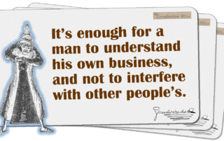 It’s enough for a man to understand his own business, and not to interfere with other people’s.