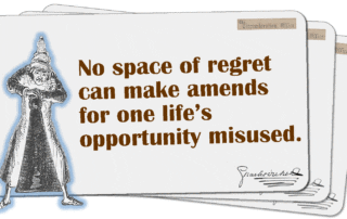 No space of regret can make amends for one life’s opportunity misused.