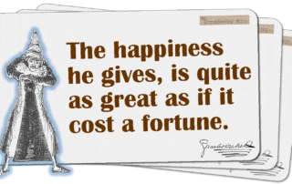 The happiness he gives, is quite as great as if it cost a fortune.