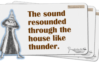 The sound resounded through the house like thunder.