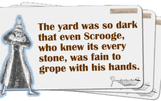 The yard was so dark that even Scrooge, who knew its every stone, was fain to grope with his hands.